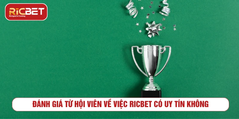 Đánh giá từ hội viên về việc RICBET có uy tín không