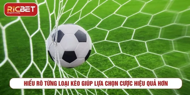 Hiểu rõ từng loại kèo giúp lựa chọn cược hiệu quả hơn