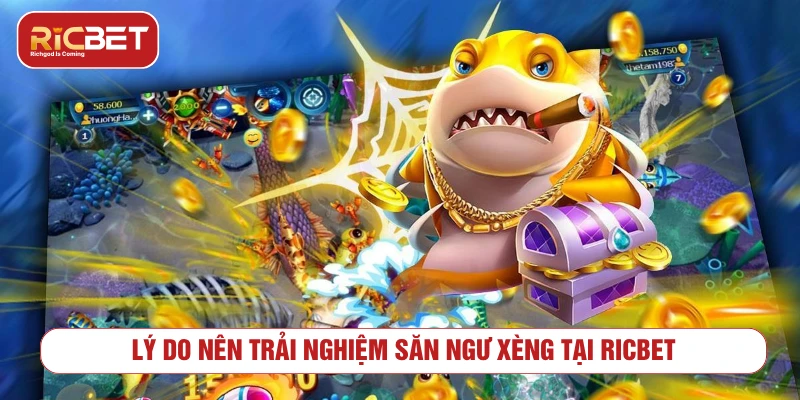 Lý do nên trải nghiệm săn ngư xèng tại RICBET