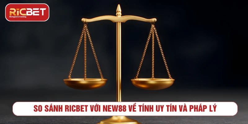 So sánh RICBET với NEW88 về tính uy tín và pháp lý