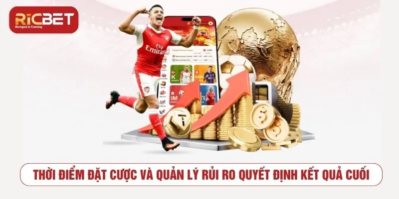 Thời điểm đặt cược và quản lý rủi ro quyết định kết quả cuối