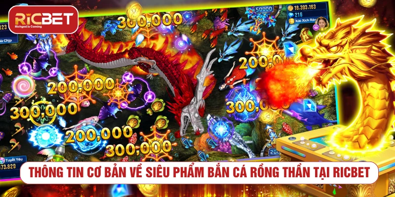 Thông tin cơ bản về siêu phẩm bắn cá rồng thần tại RICBET