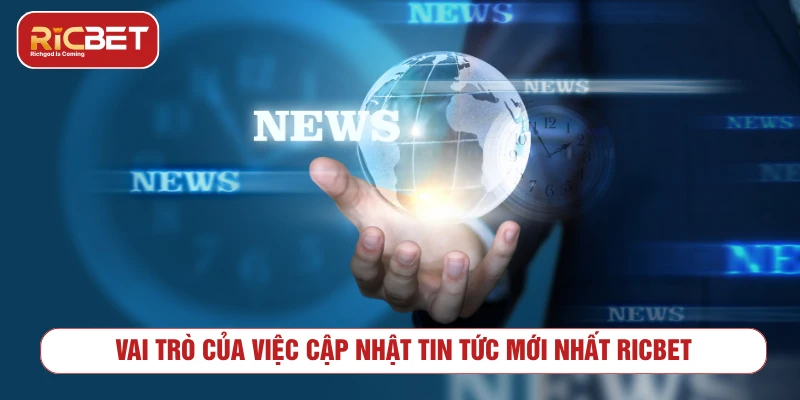 Vai trò của việc cập nhật tin tức mới nhất RICBET